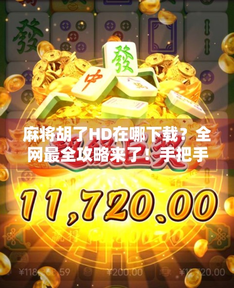 麻将胡了HD在哪下载？全网最全攻略来了！手把手教你安全获取正版游戏