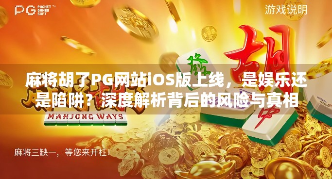 麻将胡了PG网站iOS版上线,是娱乐还是陷阱?深度解析背后的风险与真相 麻将胡了PG网站iOS版上线,是娱乐还是陷阱?深度解析背后的风险与真相