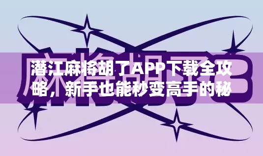 潜江麻将胡了APP下载全攻略，新手也能秒变高手的秘诀大公开！