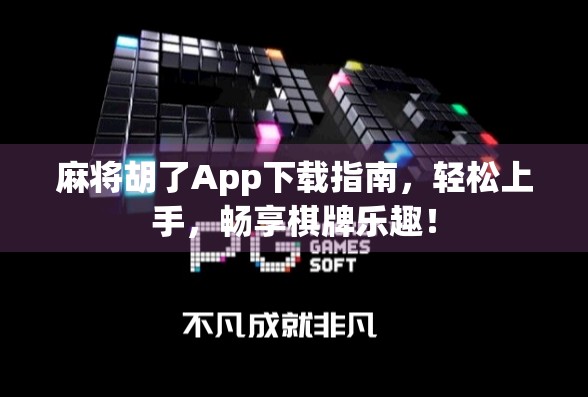 麻将胡了App下载指南，轻松上手，畅享棋牌乐趣！