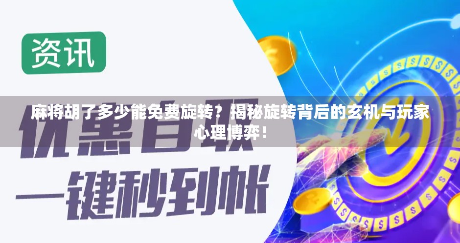 麻将胡了多少能免费旋转?揭秘旋转背后的玄机与玩家心理博弈! 麻将胡了多少能免费旋转?揭秘旋转背后的玄机与玩家心理博弈!