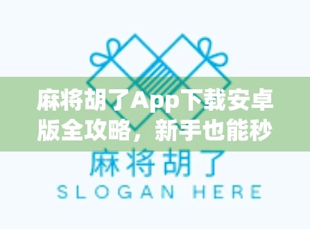 麻将胡了App下载安卓版全攻略,新手也能秒变高手,这几点你必须知道! 麻将胡了App下载安卓版全攻略,新手也能秒变高手,这几点你必须知道!