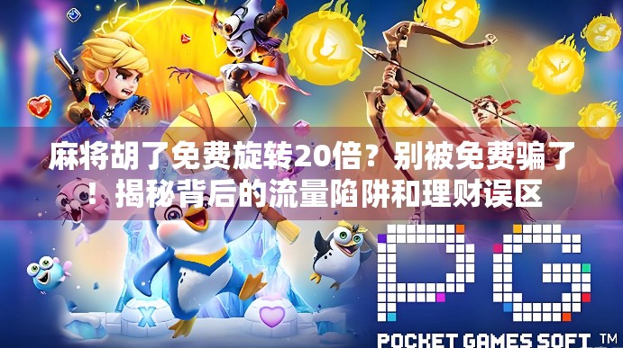 麻将胡了免费旋转20倍？别被免费骗了！揭秘背后的流量陷阱和理财误区