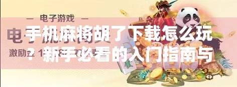 手机麻将胡了下载怎么玩？新手必看的入门指南与技巧全解析！