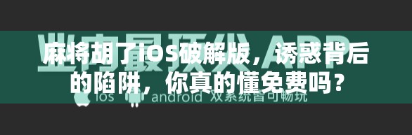 麻将胡了iOS破解版,诱惑背后的陷阱,你真的懂免费吗? 麻将胡了iOS破解版,诱惑背后的陷阱,你真的懂免费吗?