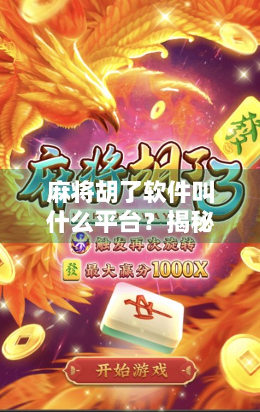 麻将胡了软件叫什么平台？揭秘热门麻将APP背后的胡牌密码！