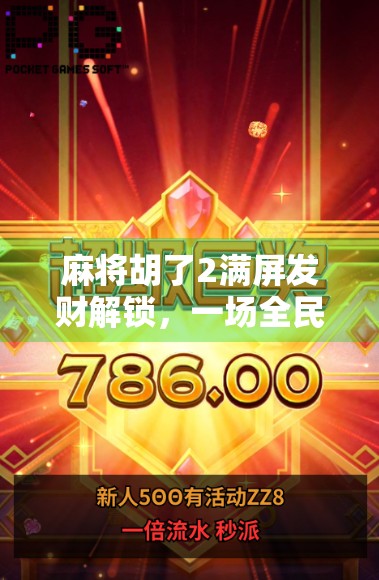 麻将胡了2满屏发财解锁，一场全民狂欢背后的数字娱乐新生态