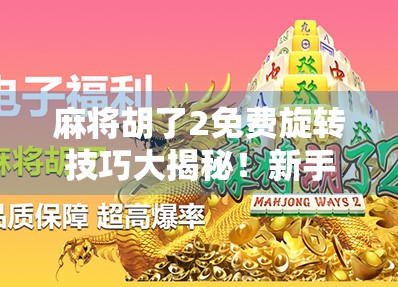 麻将胡了2免费旋转技巧大揭秘！新手秒变高手，轻松上分不花钱！
