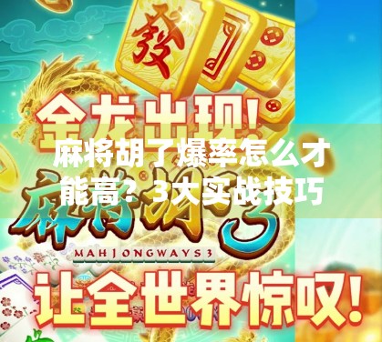 麻将胡了爆率怎么才能高？3大实战技巧+心态秘诀，让你从倒霉蛋变牌神！