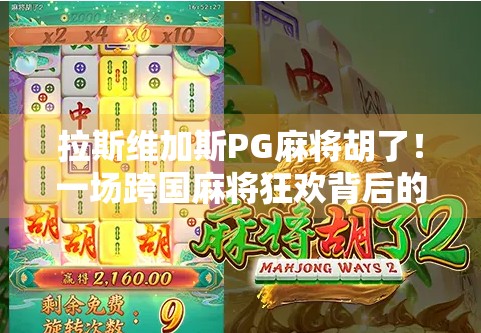 拉斯维加斯PG麻将胡了！一场跨国麻将狂欢背后的财富密码与文化奇观