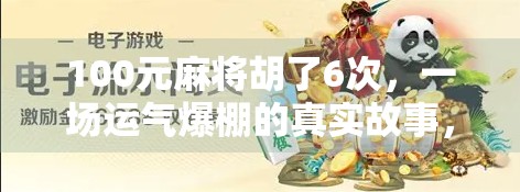 100元麻将胡了6次，一场运气爆棚的真实故事，也藏着普通人最真实的快乐