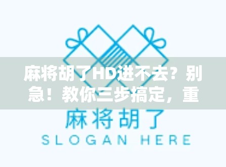 麻将胡了HD进不去?别急!教你三步搞定,重新畅玩经典牌局! 麻将胡了HD进不去?别急!教你三步搞定,重新畅玩经典牌局!