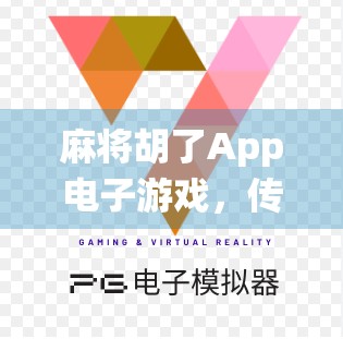 麻将胡了App电子游戏，传统牌艺的数字新生，还是碎片化娱乐的陷阱？
