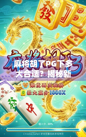 麻将胡了PG下多大合适？揭秘新手到高手的牌桌心理学与实战技巧
