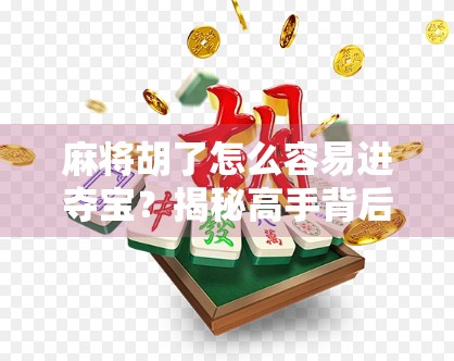 麻将胡了怎么容易进夺宝?揭秘高手背后的进宝秘诀! 麻将胡了怎么容易进夺宝?揭秘高手背后的进宝秘诀!