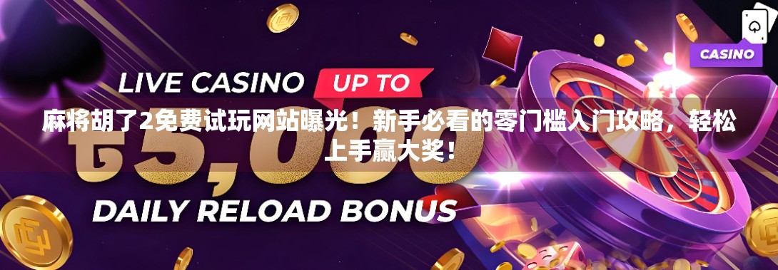 麻将胡了2免费试玩网站曝光！新手必看的零门槛入门攻略，轻松上手赢大奖！