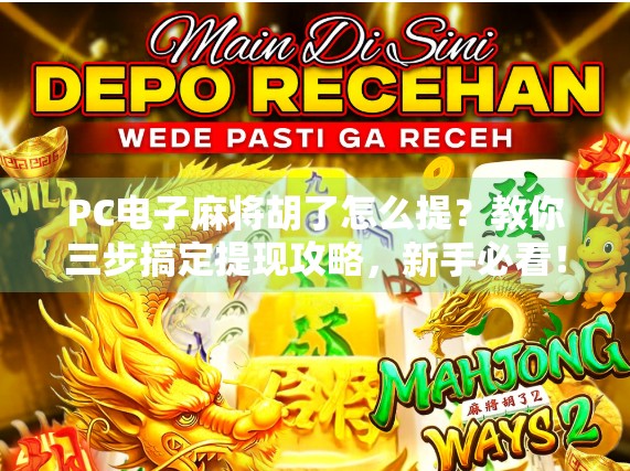 PC电子麻将胡了怎么提？教你三步搞定提现攻略，新手必看！