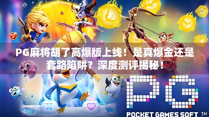PG麻将胡了高爆版上线！是真爆金还是套路陷阱？深度测评揭秘！