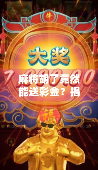 麻将胡了竟然能送彩金?揭秘背后隐藏的套路与真相! 麻将胡了竟然能送彩金?揭秘背后隐藏的套路与真相!