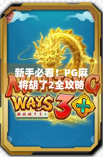 新手必看！PG麻将胡了2全攻略，从零开始轻松上手，赢在起跑线！