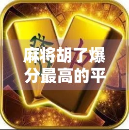 麻将胡了爆分最高的平台揭秘，这些平台为何让玩家一夜暴富？