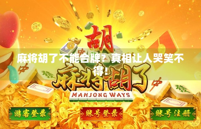 麻将胡了不能合牌？真相让人哭笑不得！