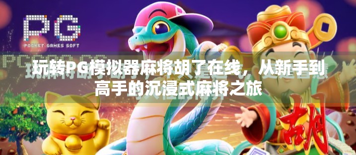 玩转PG模拟器麻将胡了在线，从新手到高手的沉浸式麻将之旅