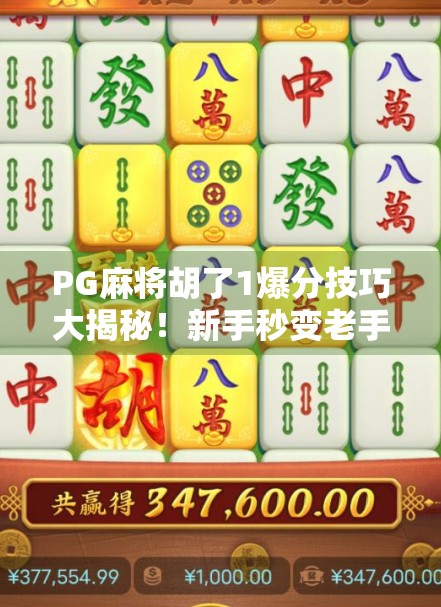 PG麻将胡了1爆分技巧大揭秘！新手秒变老手，轻松赢钱不是梦！