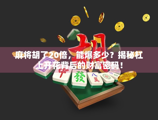 麻将胡了20倍，能爆多少？揭秘杠上开花背后的财富密码！