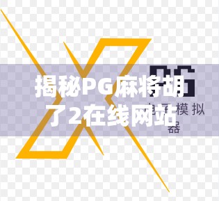 揭秘PG麻将胡了2在线网站,是娱乐利器还是陷阱?新手必看避坑指南! 揭秘PG麻将胡了2在线网站,是娱乐利器还是陷阱?新手必看避坑指南!
