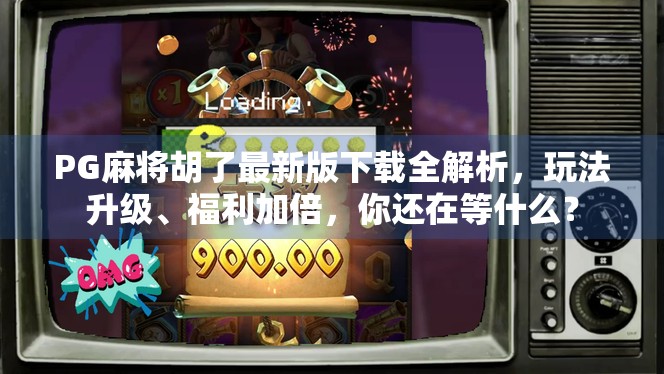 PG麻将胡了最新版下载全解析，玩法升级、福利加倍，你还在等什么？