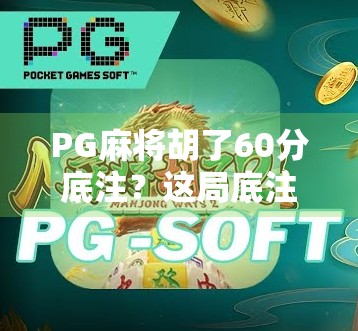 PG麻将胡了60分底注?这局底注不只是一串数字,而是玩家心理的博弈战场! PG麻将胡了60分底注?这局底注不只是一串数字,而是玩家心理的博弈战场!