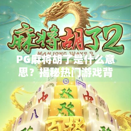 PG麻将胡了是什么意思?揭秘热门游戏背后的胡字密码! PG麻将胡了是什么意思?揭秘热门游戏背后的胡字密码!