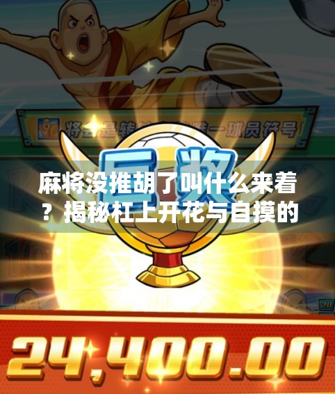 麻将没推胡了叫什么来着？揭秘杠上开花与自摸的玄机！