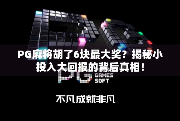 PG麻将胡了6块最大奖？揭秘小投入大回报的背后真相！