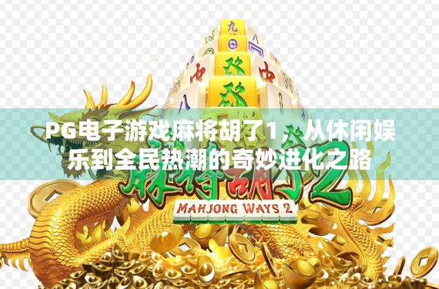 PG电子游戏麻将胡了1,从休闲娱乐到全民热潮的奇妙进化之路 PG电子游戏麻将胡了1,从休闲娱乐到全民热潮的奇妙进化之路