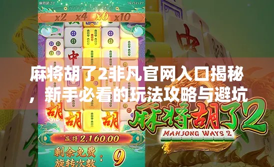 麻将胡了2非凡官网入口揭秘,新手必看的玩法攻略与避坑指南! 麻将胡了2非凡官网入口揭秘,新手必看的玩法攻略与避坑指南!