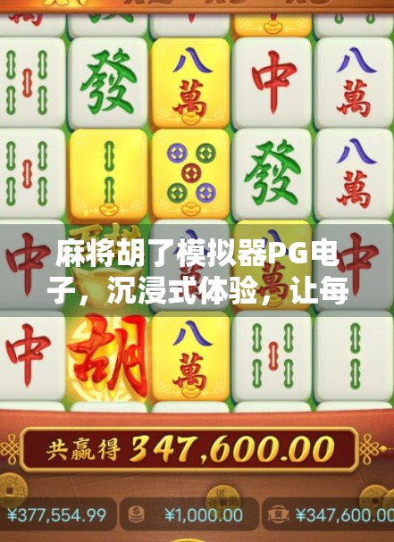 麻将胡了模拟器PG电子，沉浸式体验，让每一次胡牌都心跳加速！
