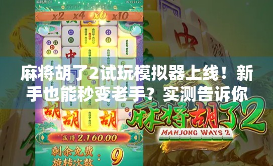 麻将胡了2试玩模拟器上线！新手也能秒变老手？实测告诉你真相！