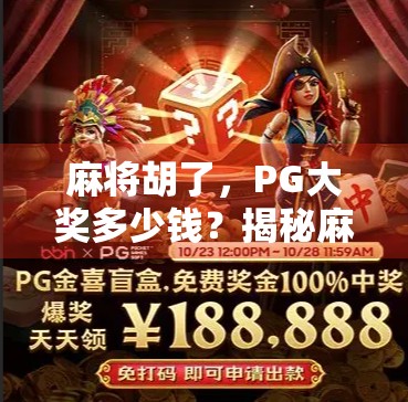 麻将胡了，PG大奖多少钱？揭秘麻将界最吸睛的奖金谜团！