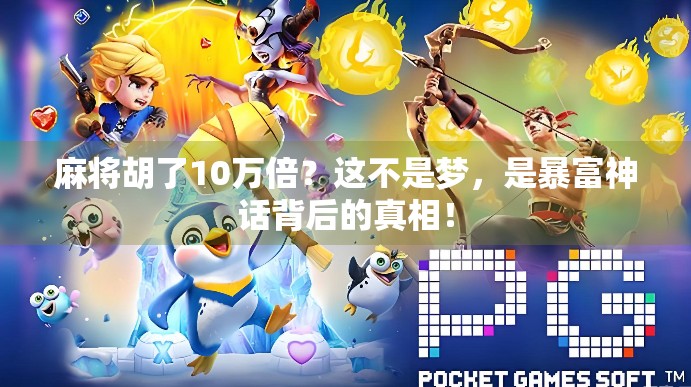 麻将胡了10万倍？这不是梦，是暴富神话背后的真相！