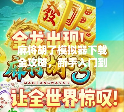 麻将胡了模拟器下载全攻略，新手入门到高手进阶，一文搞定！