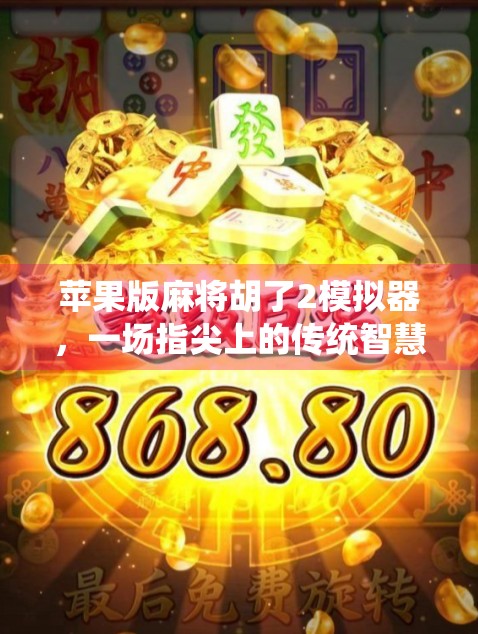 苹果版麻将胡了2模拟器,一场指尖上的传统智慧风暴 苹果版麻将胡了2模拟器,一场指尖上的传统智慧风暴