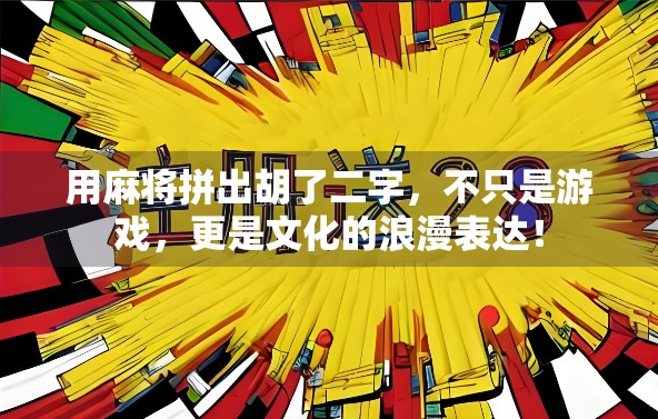 用麻将拼出胡了二字,不只是游戏,更是文化的浪漫表达! 用麻将拼出胡了二字,不只是游戏,更是文化的浪漫表达!