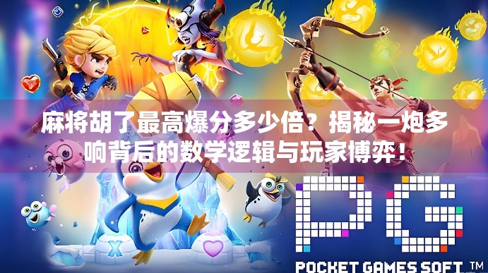 麻将胡了最高爆分多少倍?揭秘一炮多响背后的数学逻辑与玩家博弈! 麻将胡了最高爆分多少倍?揭秘一炮多响背后的数学逻辑与玩家博弈!