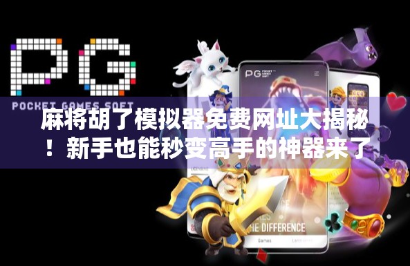 麻将胡了模拟器免费网址大揭秘！新手也能秒变高手的神器来了！