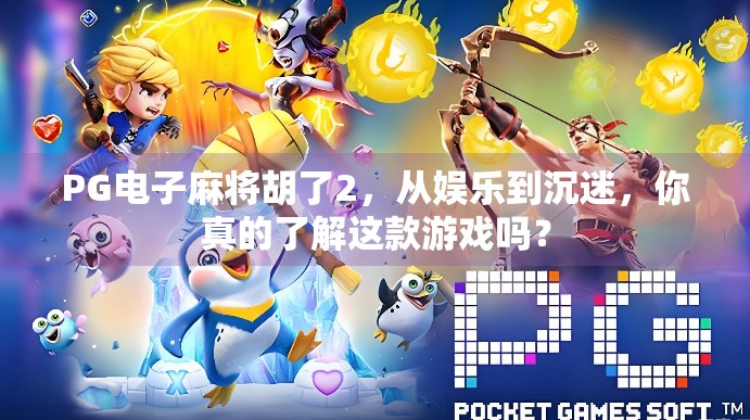 PG电子麻将胡了2，从娱乐到沉迷，你真的了解这款游戏吗？