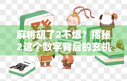 麻将胡了2不爆？揭秘2这个数字背后的玄机与玩家心理博弈