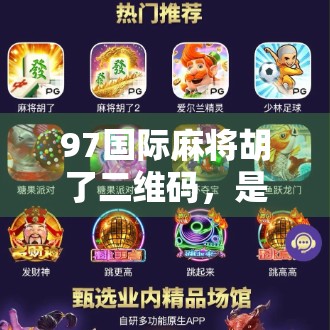 97国际麻将胡了二维码，是黑科技还是新陷阱？揭开背后隐藏的真相！