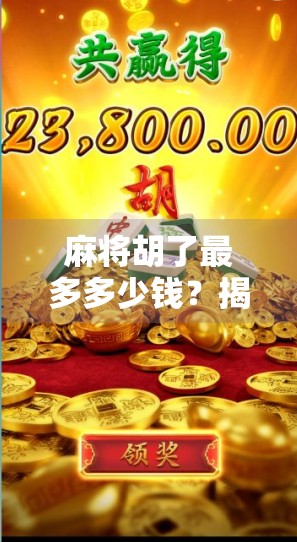 麻将胡了最多多少钱？揭秘那些一局翻盘的惊天财富！